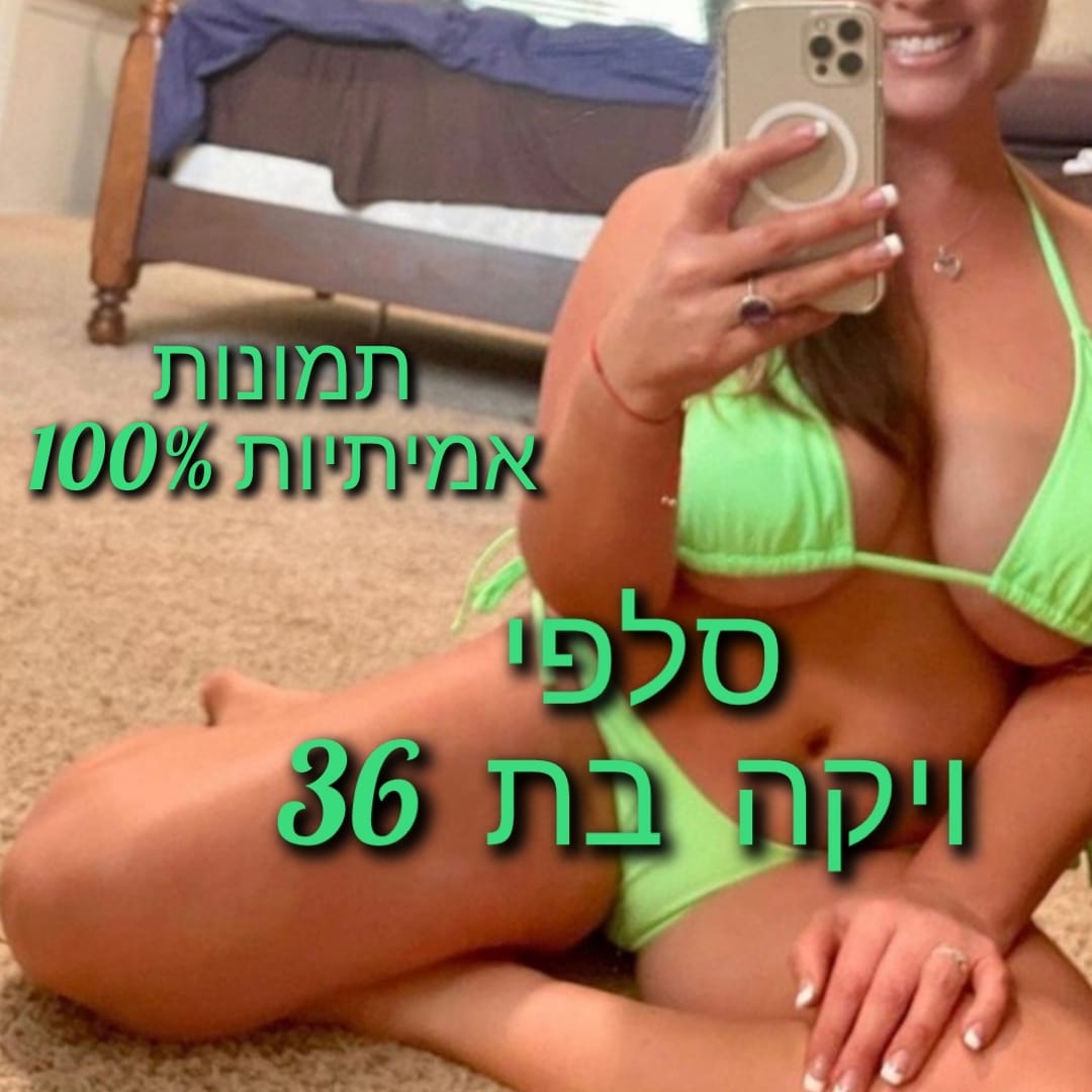 ויקה – בבת ים- בת 36 בחורה ברמה גבוהה ביותר